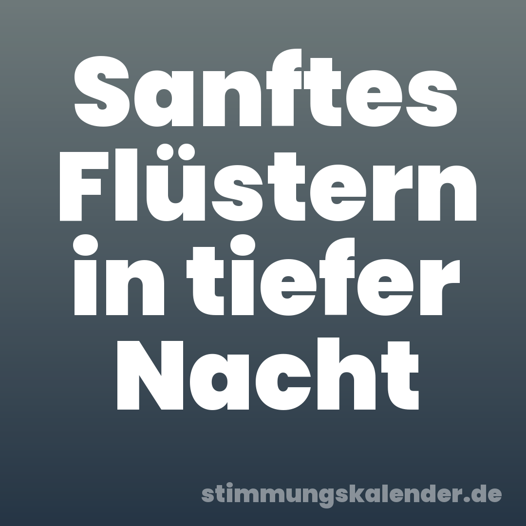 Sanftes Flüstern in tiefer Nacht