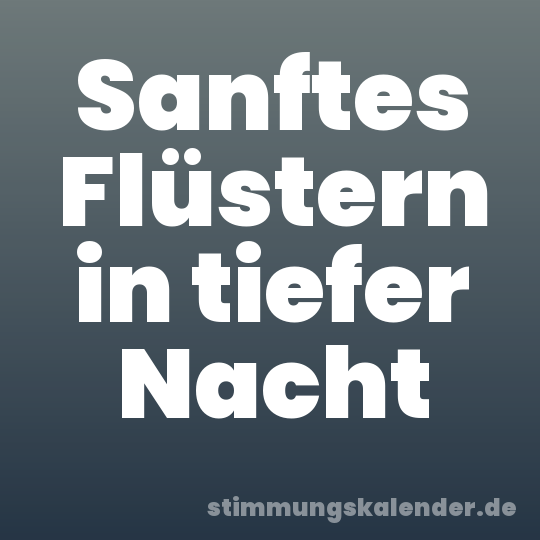 Sanftes Flüstern in tiefer Nacht