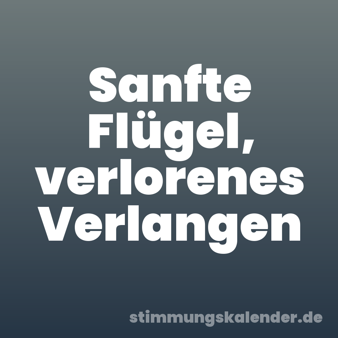 Sanfte Flügel, verlorenes Verlangen