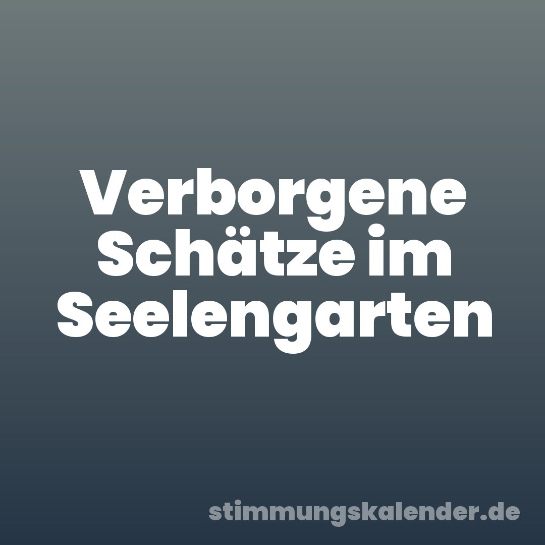 Verborgene Schätze im Seelengarten