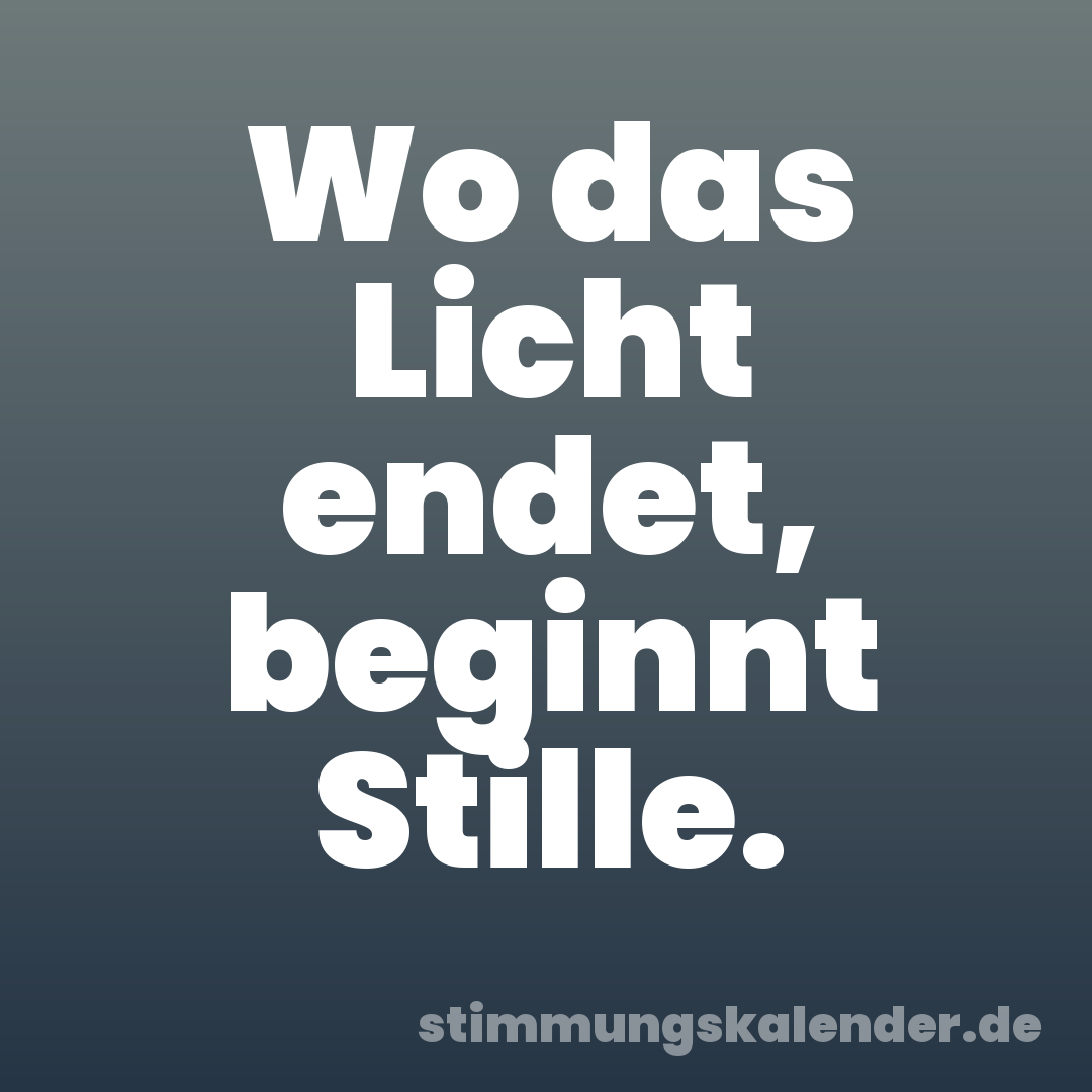 Wo das Licht endet, beginnt Stille.