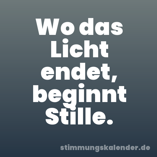 Wo das Licht endet, beginnt Stille.