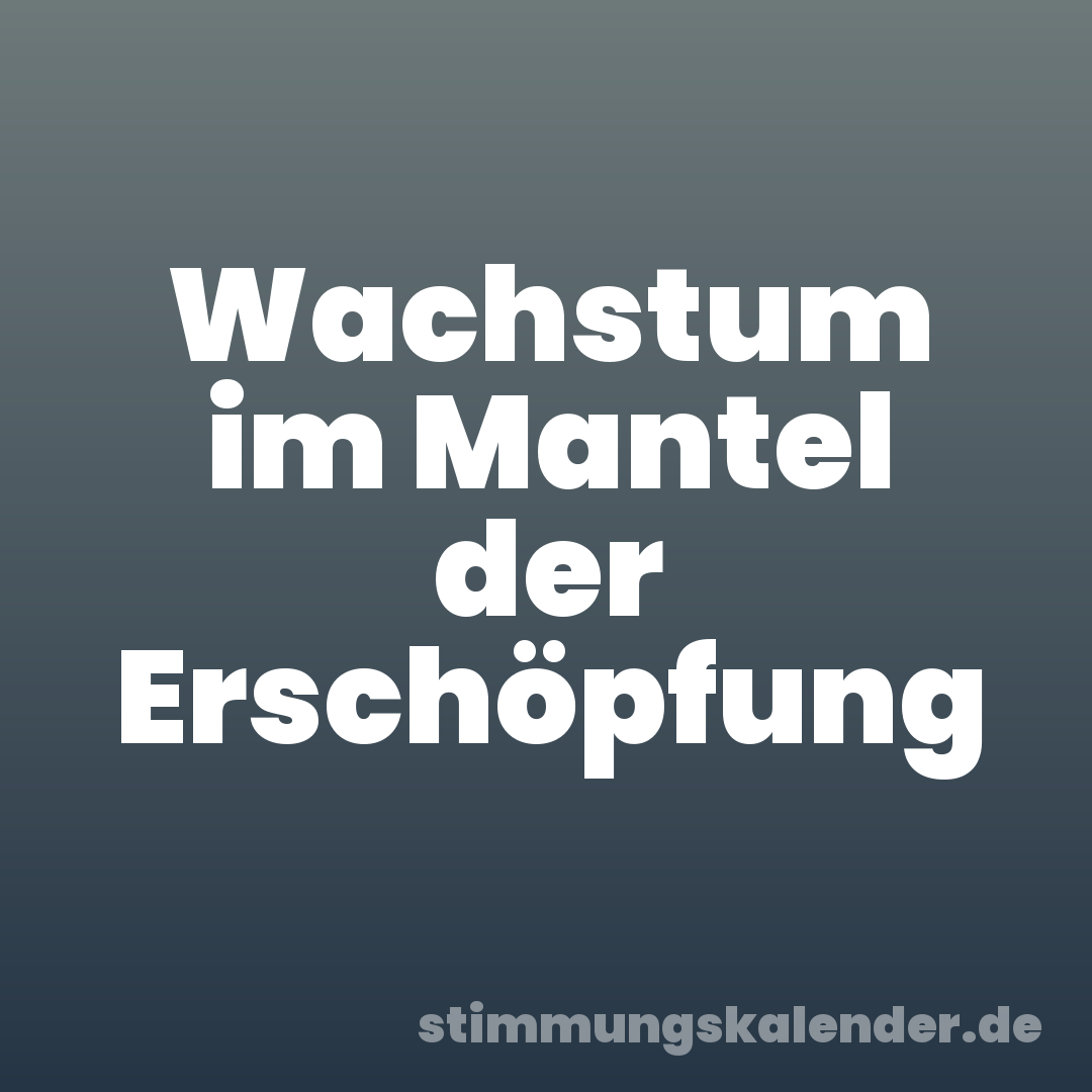 Wachstum im Mantel der Erschöpfung