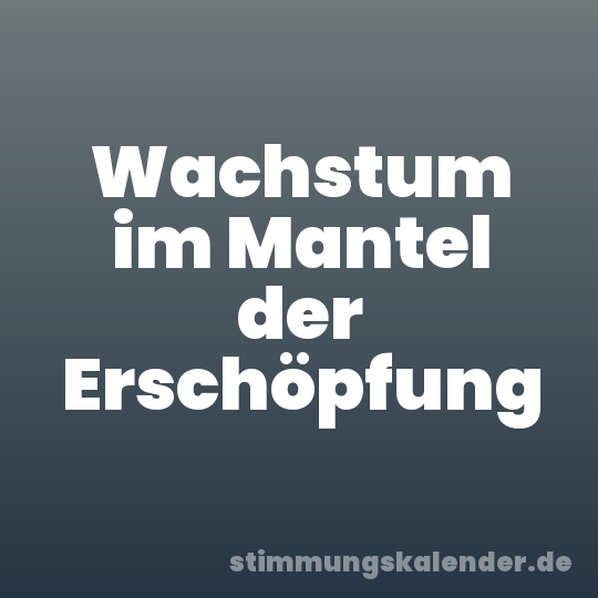 Wachstum im Mantel der Erschöpfung