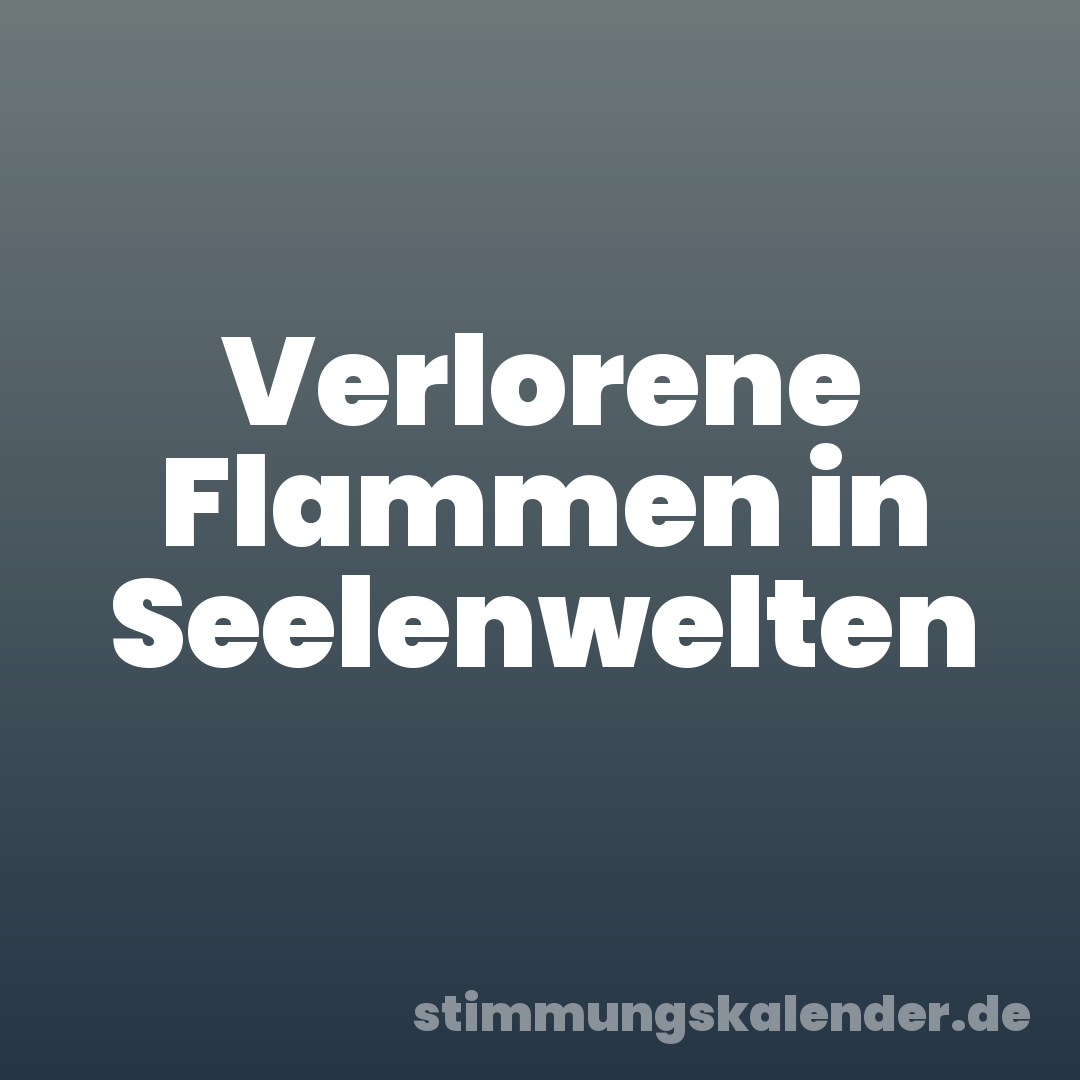 Verlorene Flammen in Seelenwelten