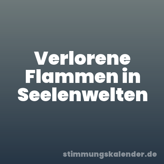 Verlorene Flammen in Seelenwelten
