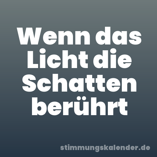 Wenn das Licht die Schatten berührt