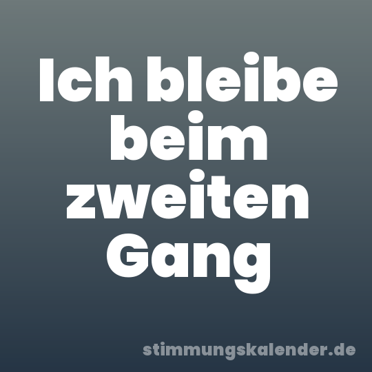 Ich bleibe beim zweiten Gang