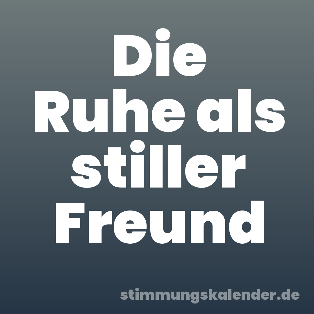 Die Ruhe als stiller Freund
