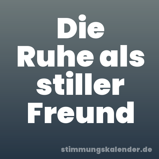 Die Ruhe als stiller Freund