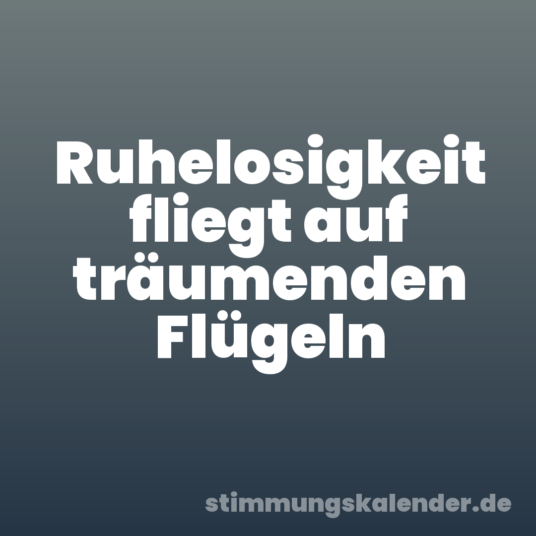 Ruhelosigkeit fliegt auf träumenden Flügeln