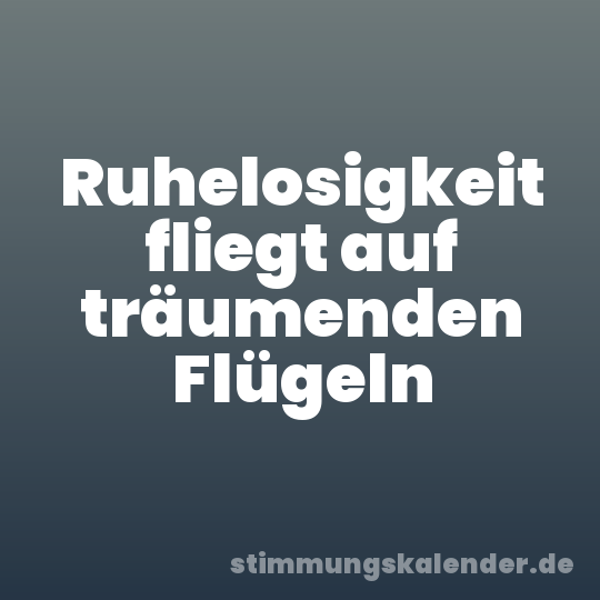 Ruhelosigkeit fliegt auf träumenden Flügeln