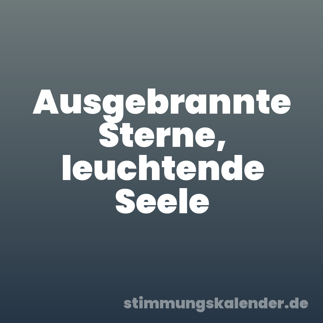 Ausgebrannte Sterne, leuchtende Seele
