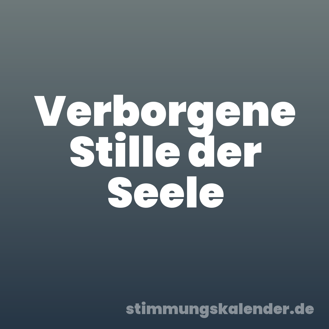 Verborgene Stille der Seele