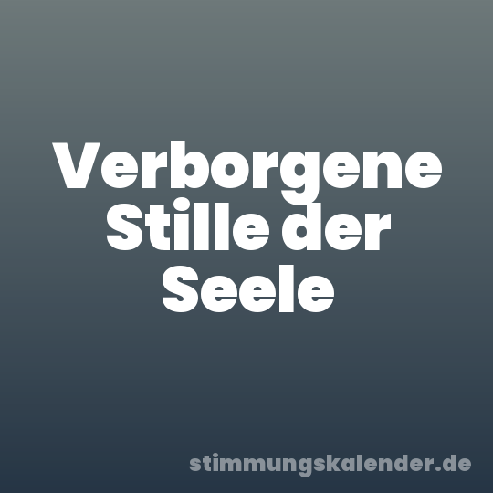 Verborgene Stille der Seele