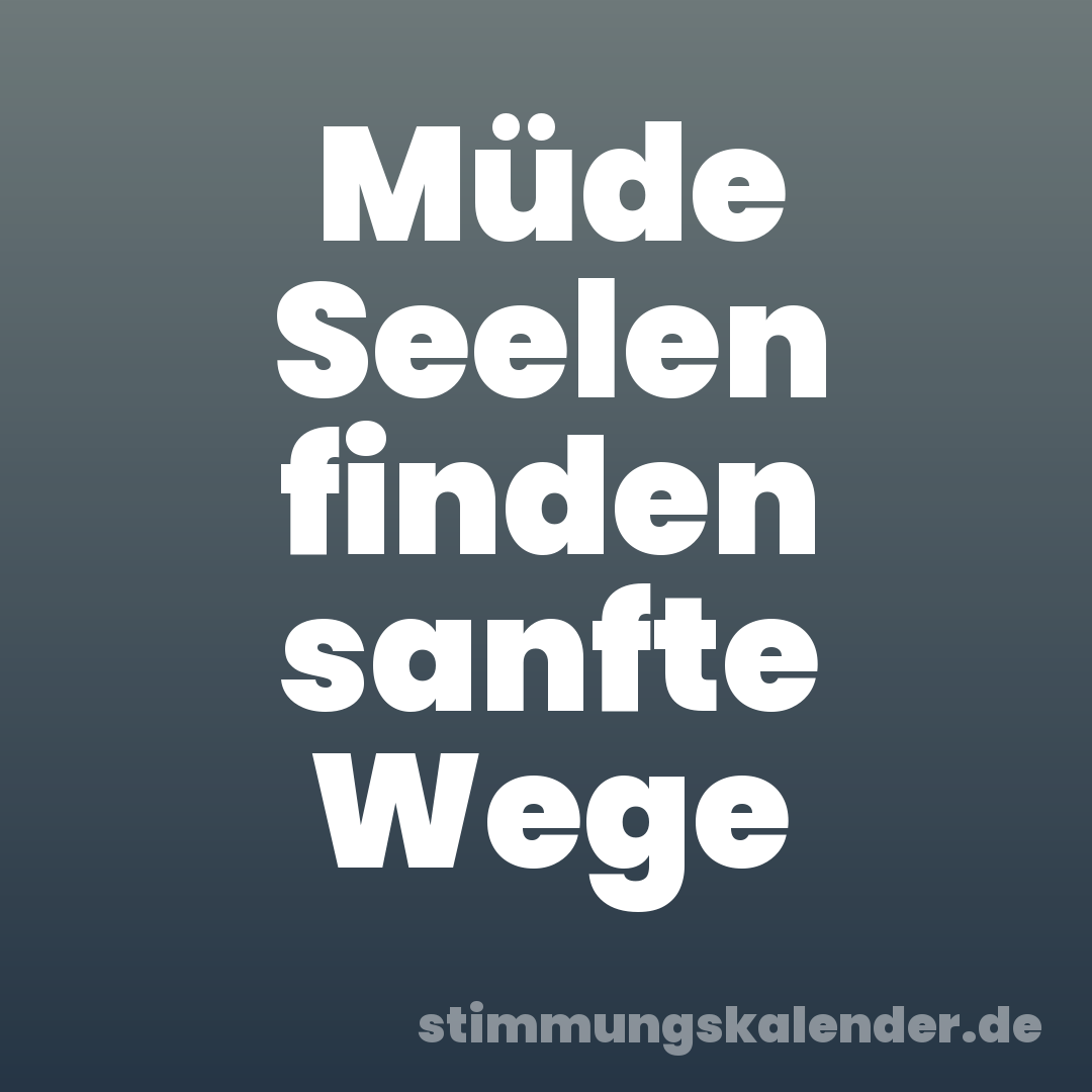 Müde Seelen finden sanfte Wege