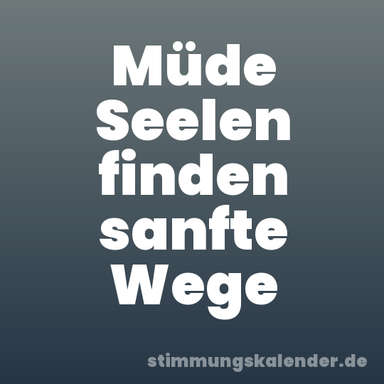 Müde Seelen finden sanfte Wege