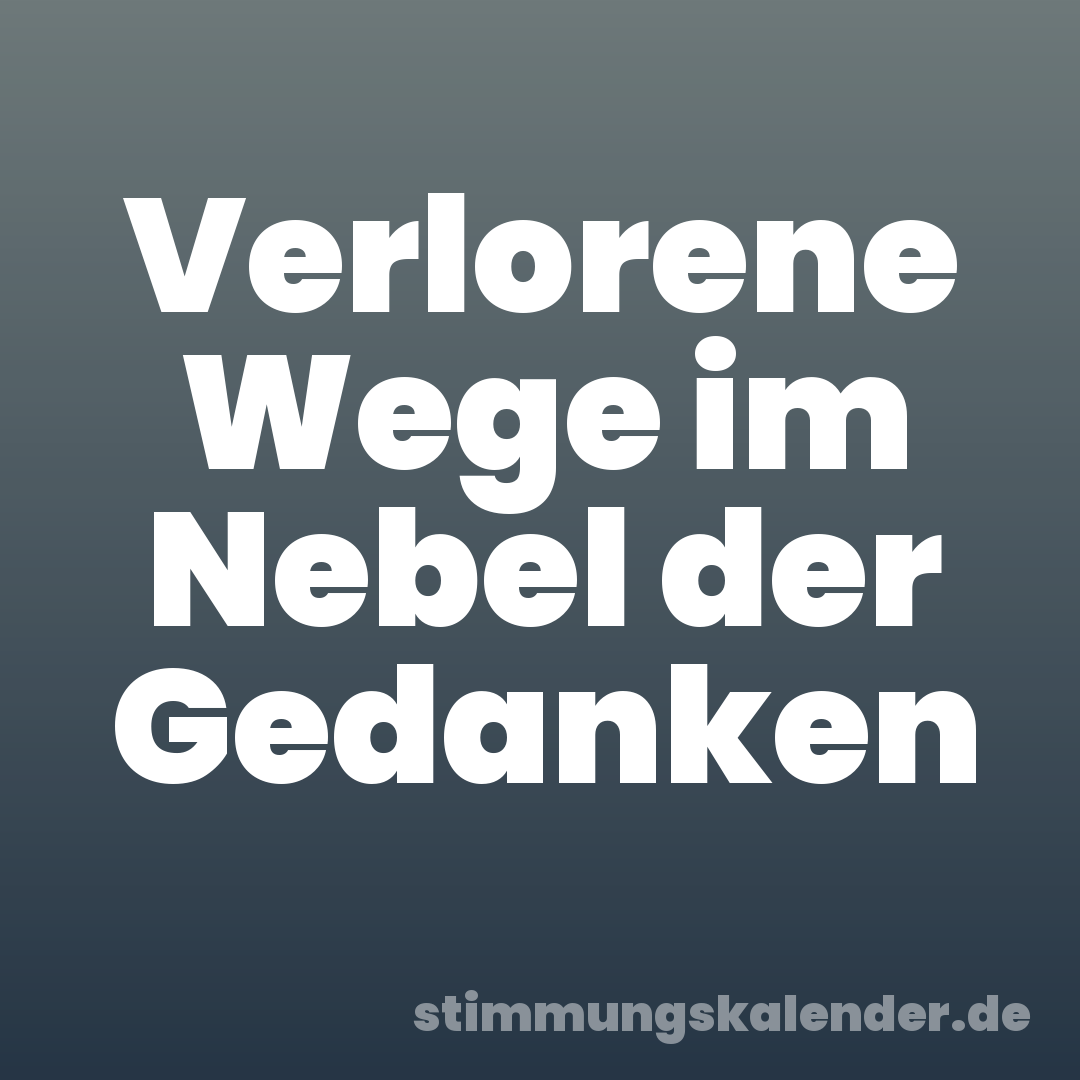 Verlorene Wege im Nebel der Gedanken