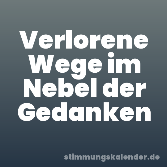 Verlorene Wege im Nebel der Gedanken