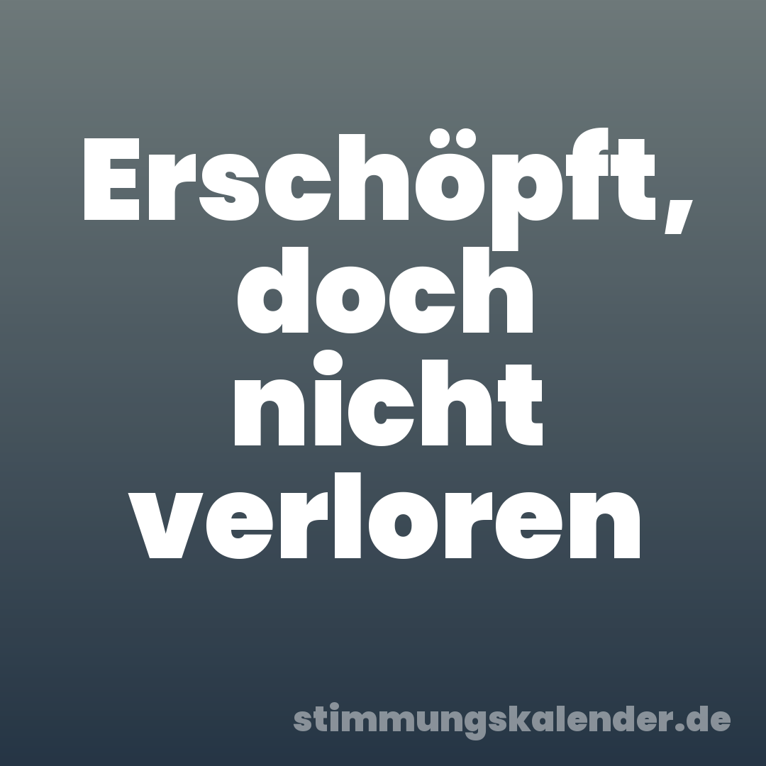 Erschöpft, doch nicht verloren