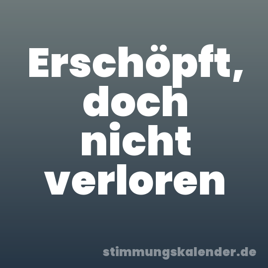 Erschöpft, doch nicht verloren