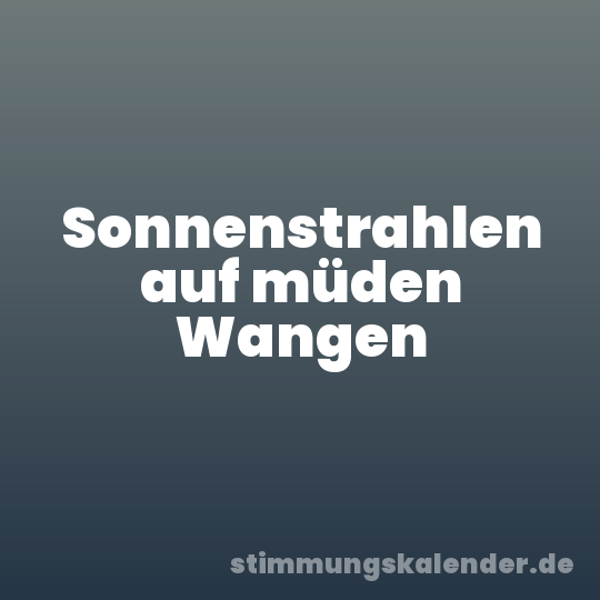 Sonnenstrahlen auf müden Wangen