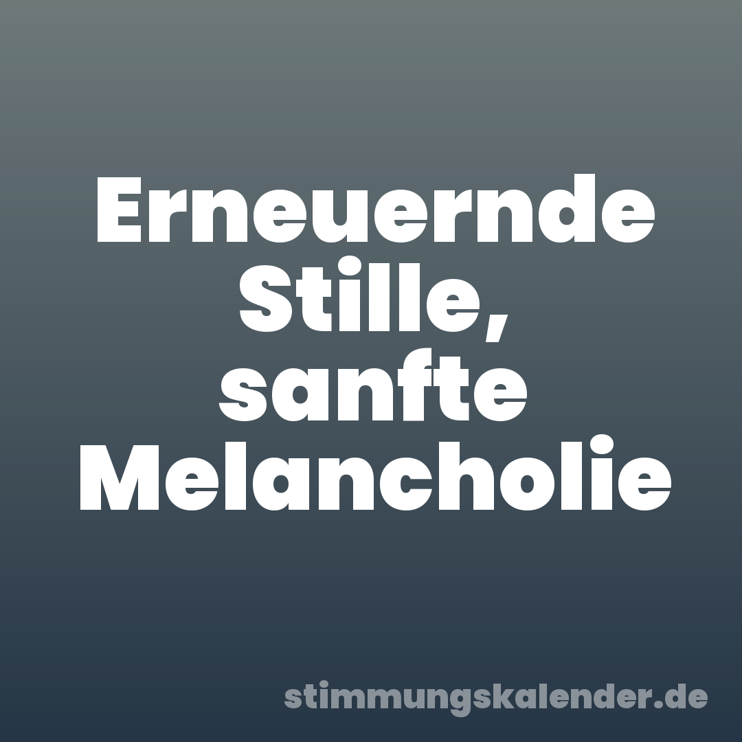 Erneuernde Stille, sanfte Melancholie