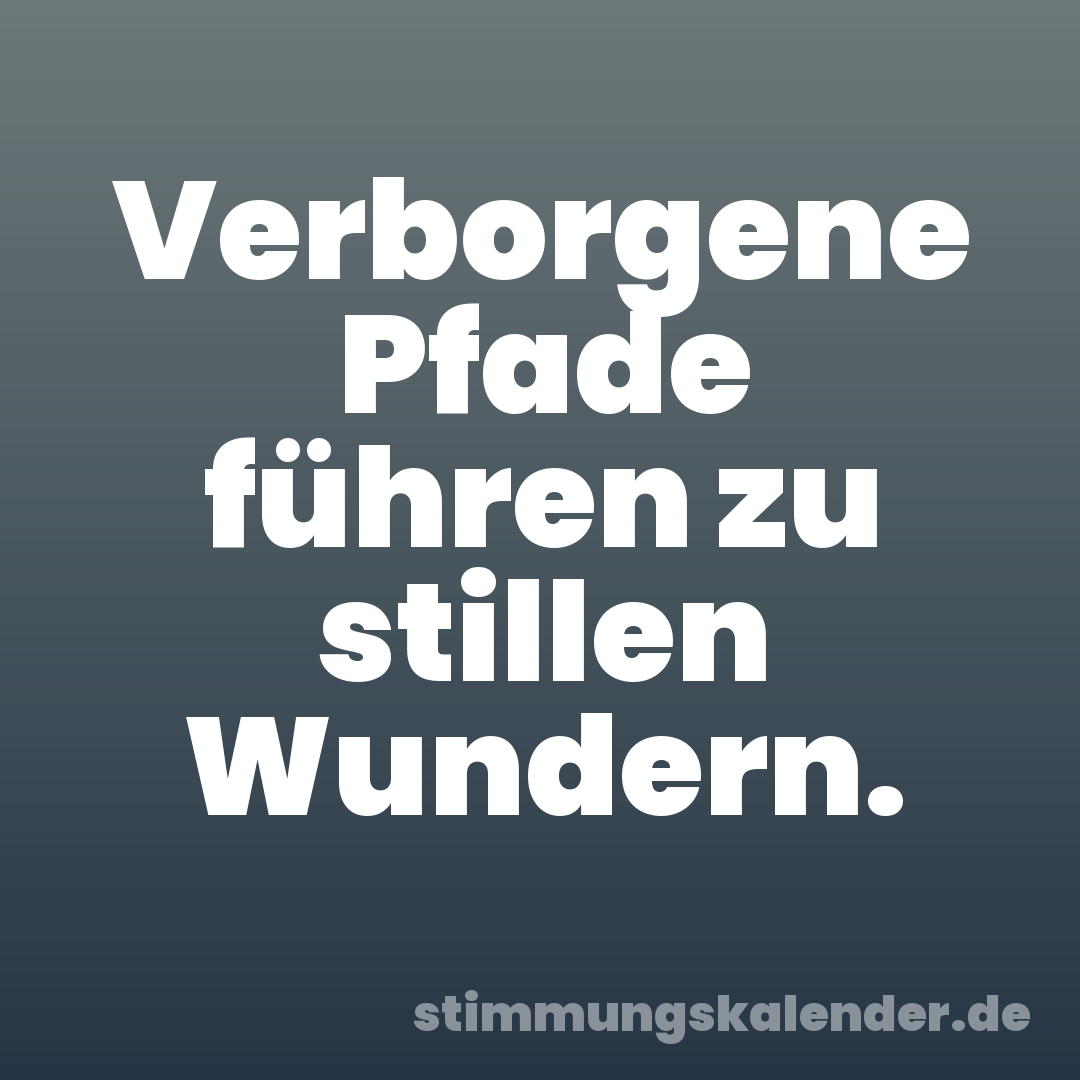 Verborgene Pfade führen zu stillen Wundern.