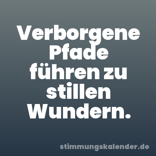 Verborgene Pfade führen zu stillen Wundern.