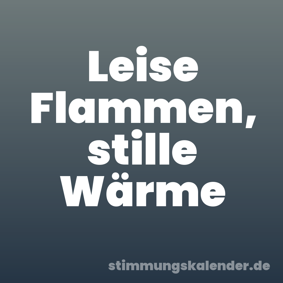 Leise Flammen, stille Wärme