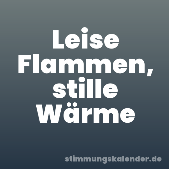 Leise Flammen, stille Wärme