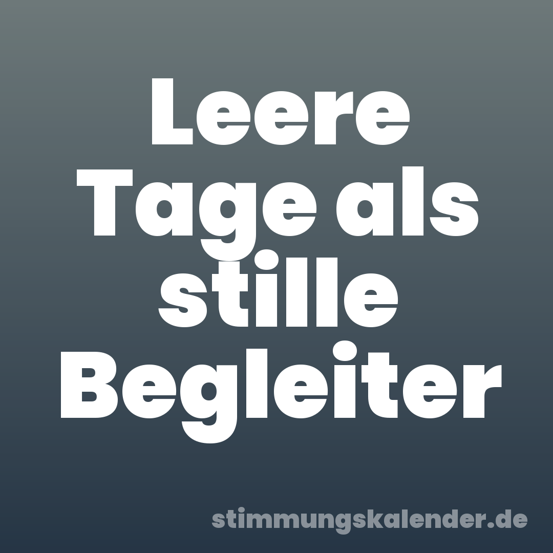 Leere Tage als stille Begleiter