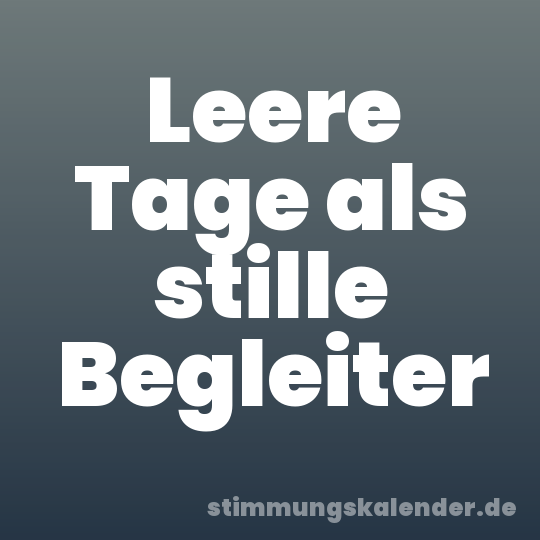 Leere Tage als stille Begleiter