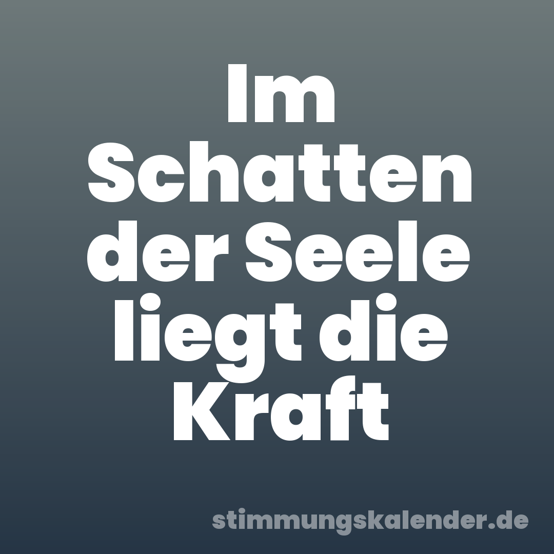 Im Schatten der Seele liegt die Kraft