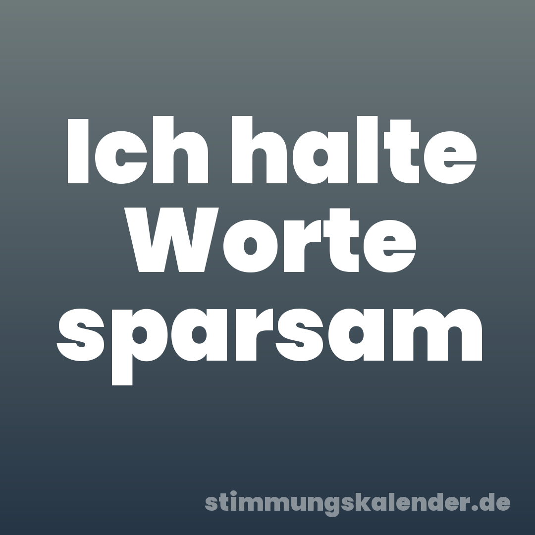 Ich halte Worte sparsam