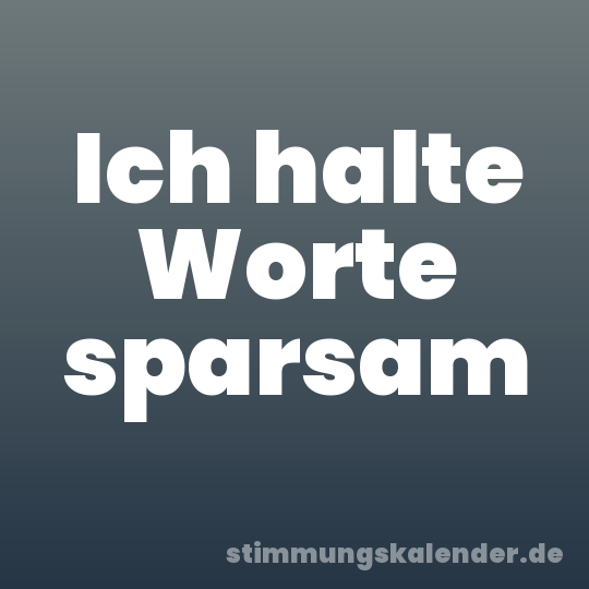 Ich halte Worte sparsam