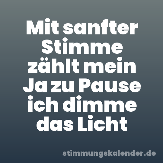 Mit sanfter Stimme zählt mein Ja zu Pause ich dimme das Licht