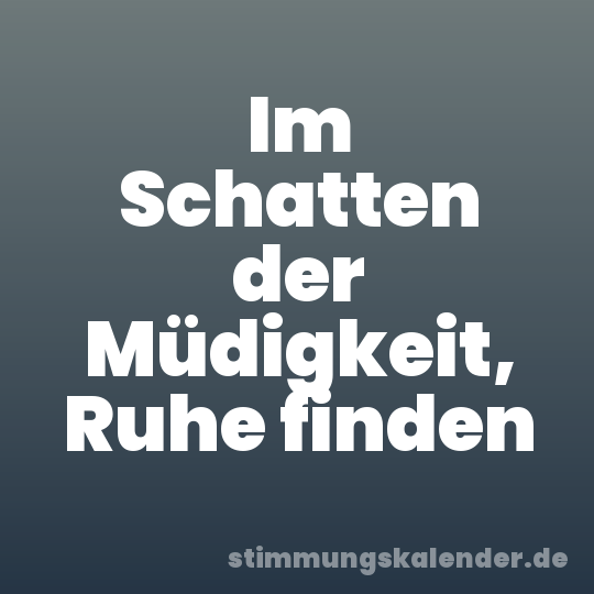 Im Schatten der Müdigkeit, Ruhe finden