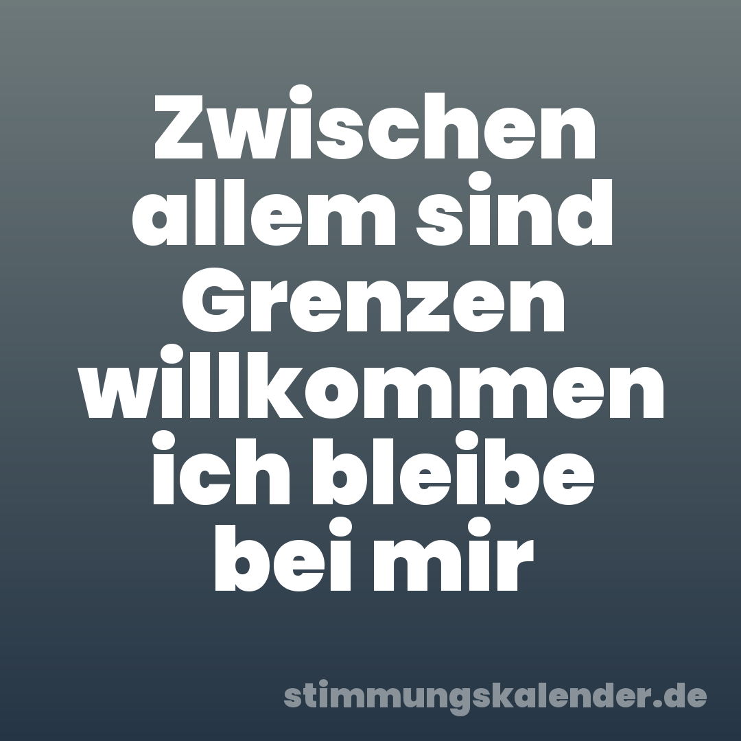 Zwischen allem sind Grenzen willkommen ich bleibe bei mir