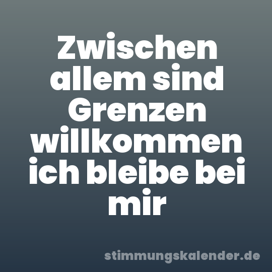 Zwischen allem sind Grenzen willkommen ich bleibe bei mir