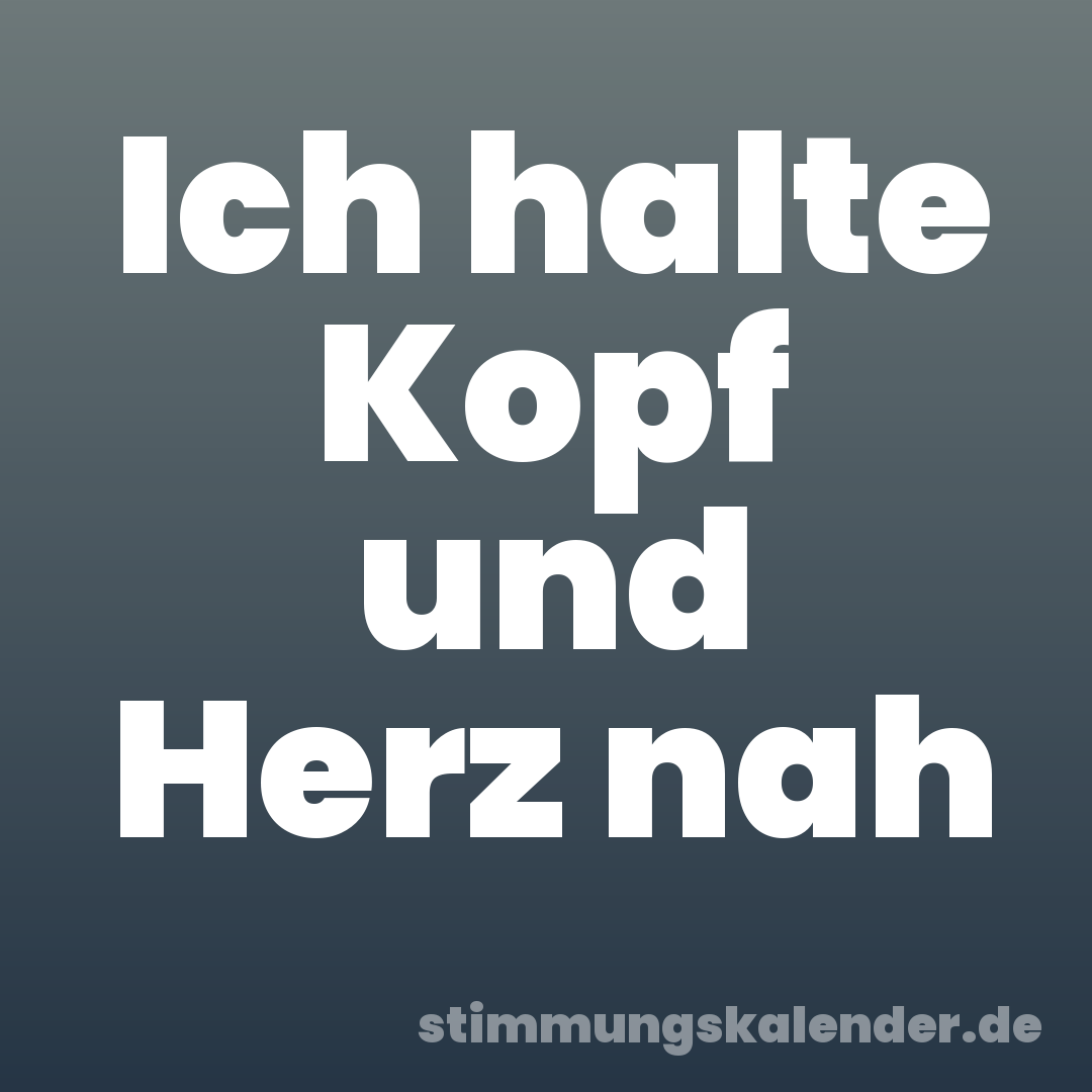 Ich halte Kopf und Herz nah