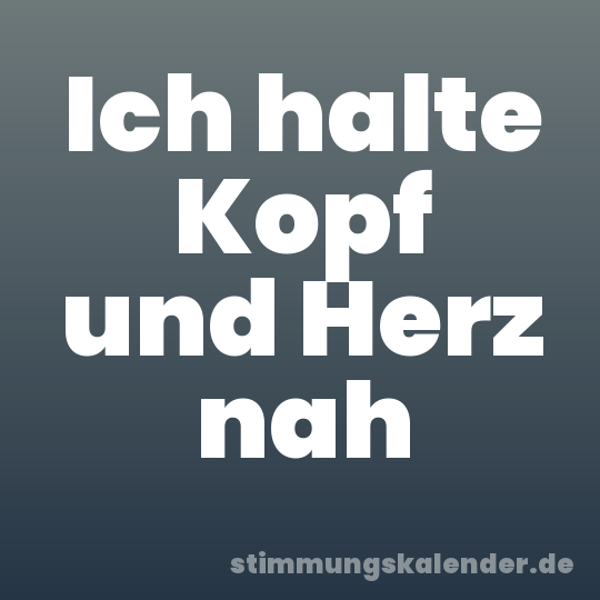 Ich halte Kopf und Herz nah