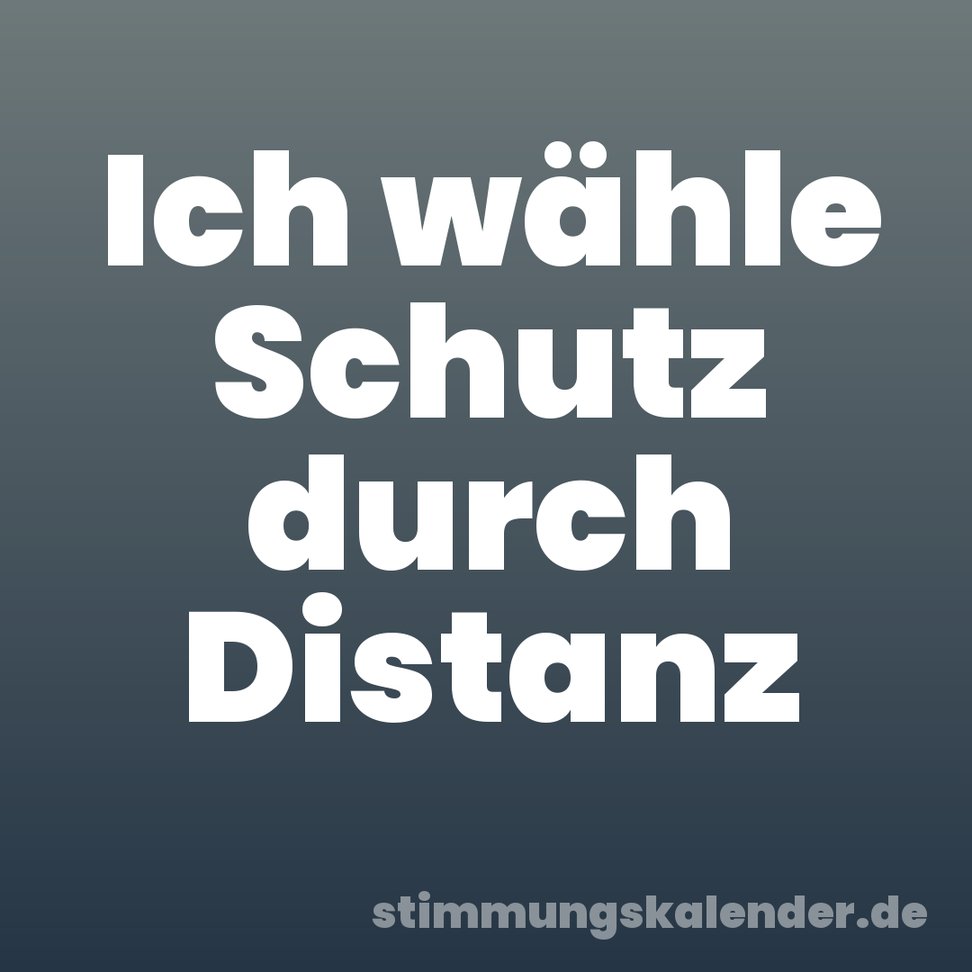 Ich wähle Schutz durch Distanz