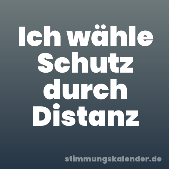 Ich wähle Schutz durch Distanz