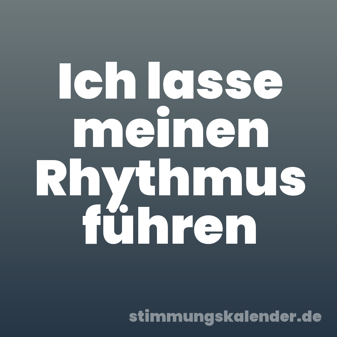 Ich lasse meinen Rhythmus führen