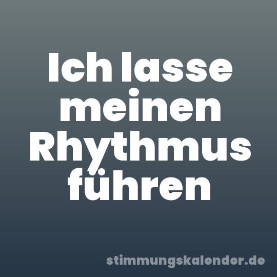 Ich lasse meinen Rhythmus führen