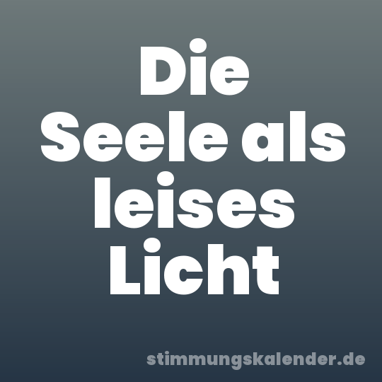 Die Seele als leises Licht
