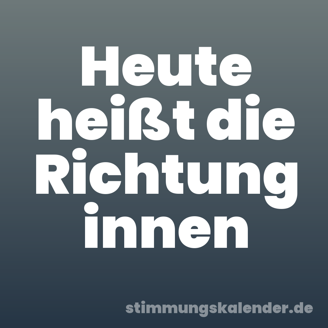Heute heißt die Richtung innen