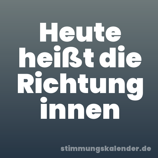 Heute heißt die Richtung innen