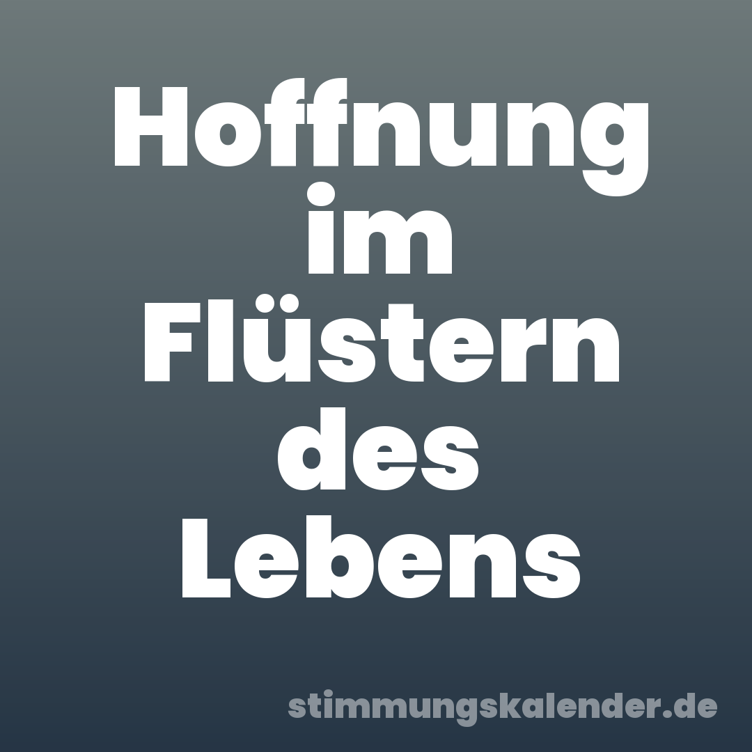 Hoffnung im Flüstern des Lebens
